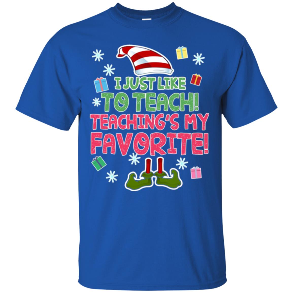 Funny Elf T-shirt I Just Like To Teach Teachings My Favorite Royal