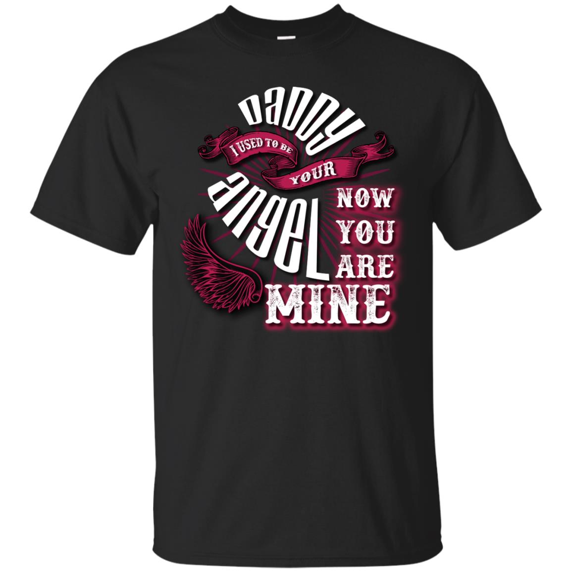 Daddy I Used To Be Your Angel Now You_re Mine T-shirt Black