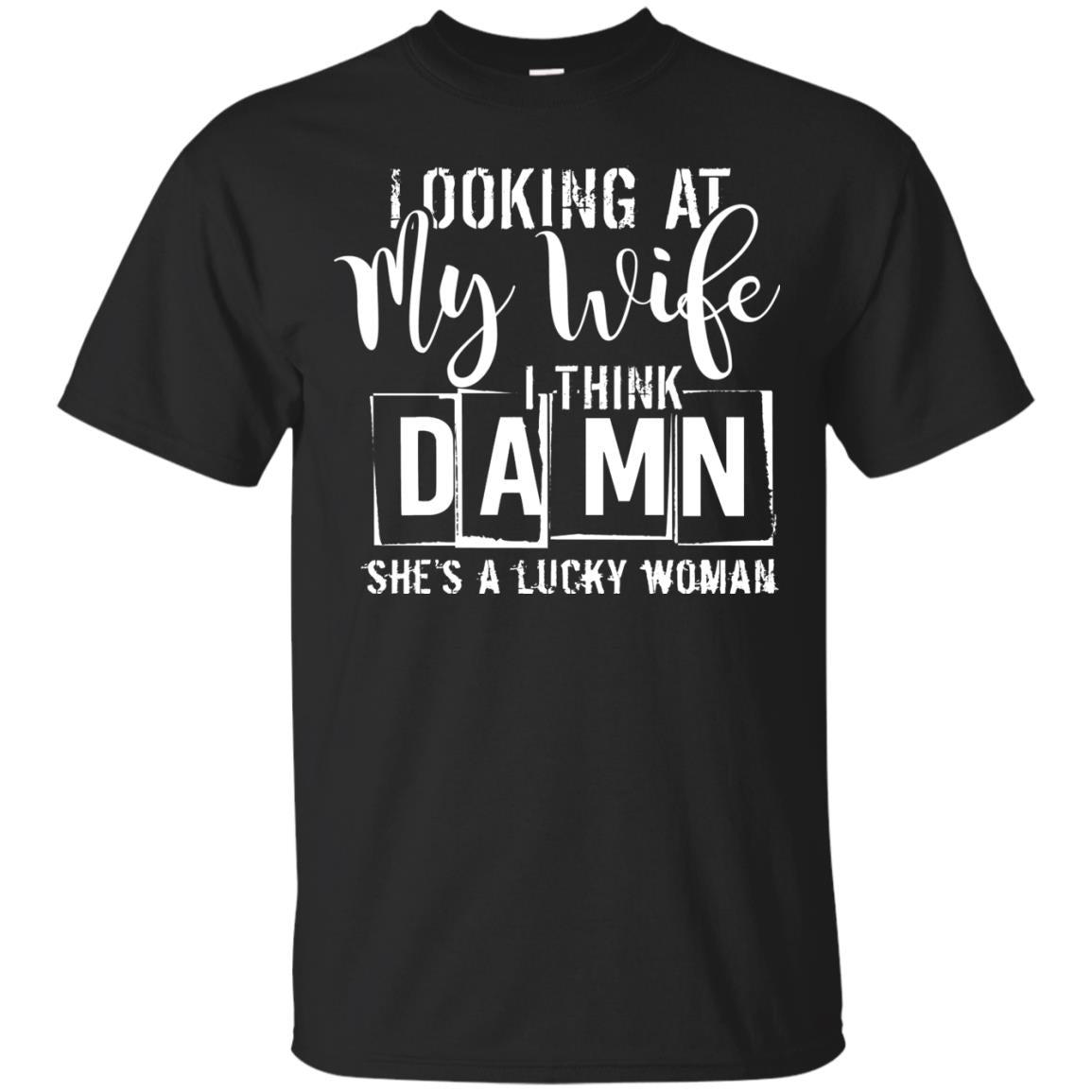 Looking At My Wife I Think Damn She Is A Lucky Woman Shirt Black