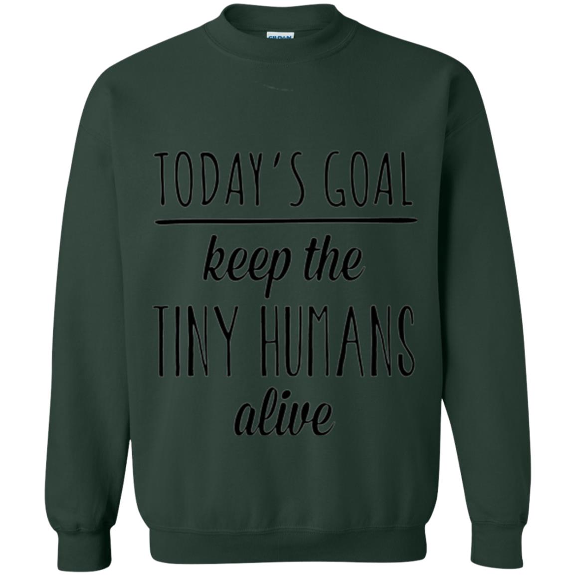 Mother_s Day T-shirt Today_s Goal Keep The Tiny Humans Alive Forest Green