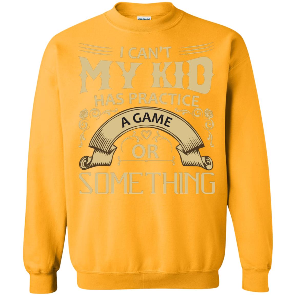 I Can_t My Kid Has Practice A Game Or Something My Kid Shirt For Parents Gold