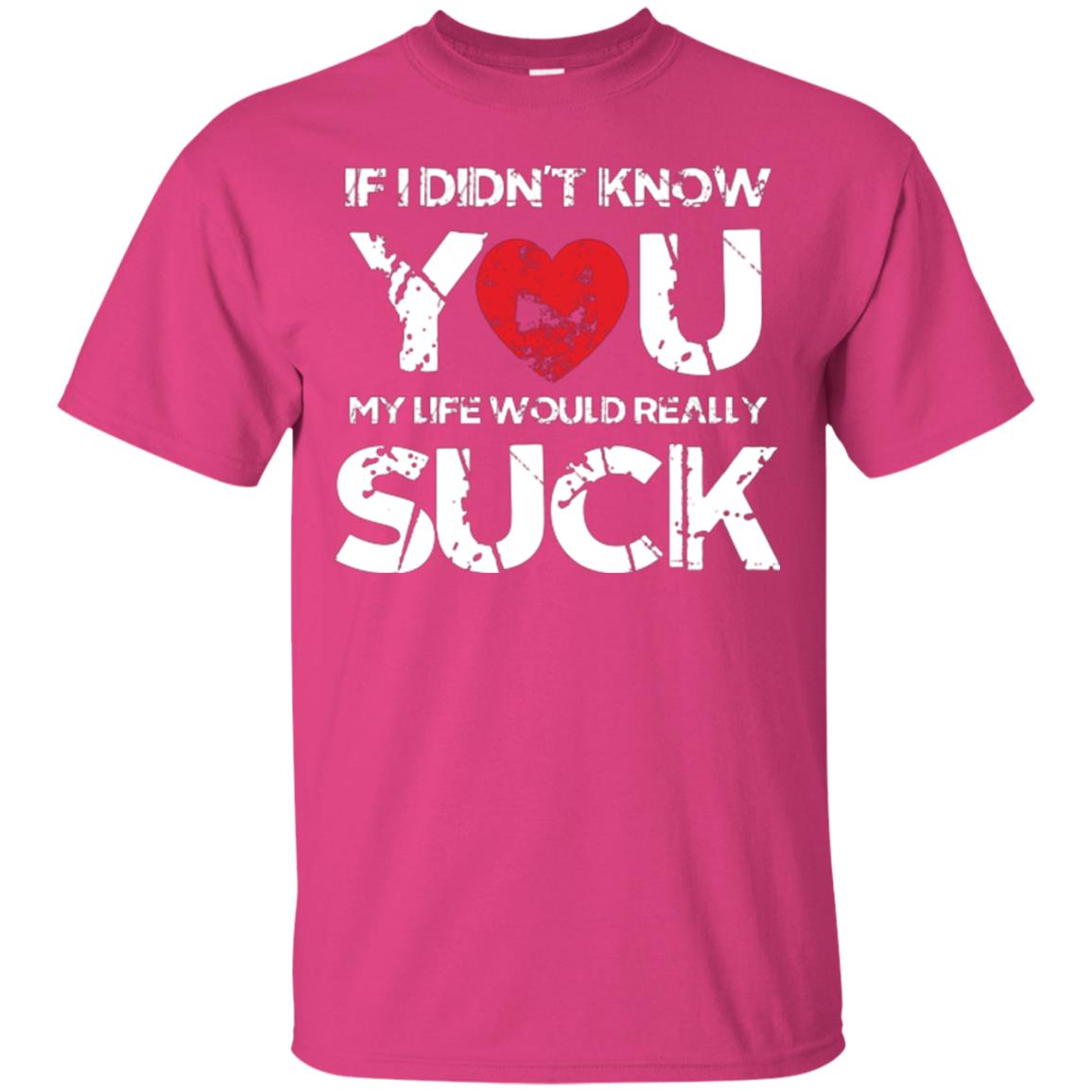 Love Couple T-shirt If I Didn’t Know You My Life Would Really Suck Heliconia