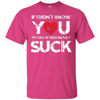 Love Couple T-shirt If I Didn’t Know You My Life Would Really Suck Heliconia