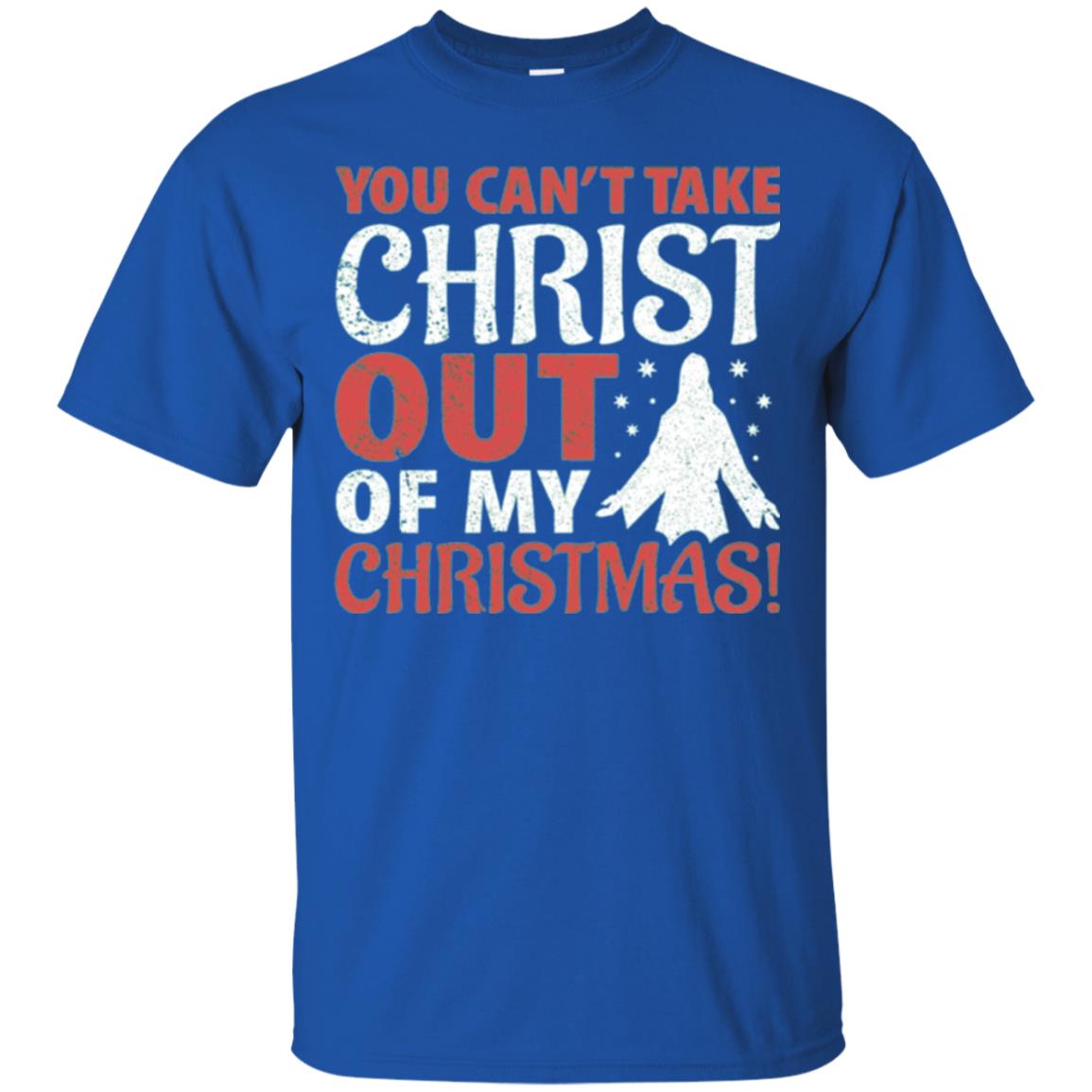 Christian T-shirt You Can_t Take Christ Out Of My Christmas Royal