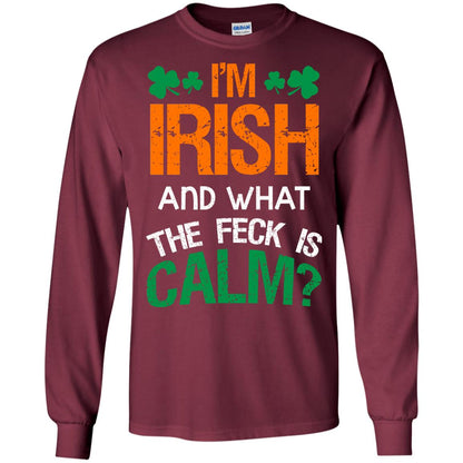 I_m Irish And What The Feck Is Calm Saint Patrick_s Day Shirt Maroon