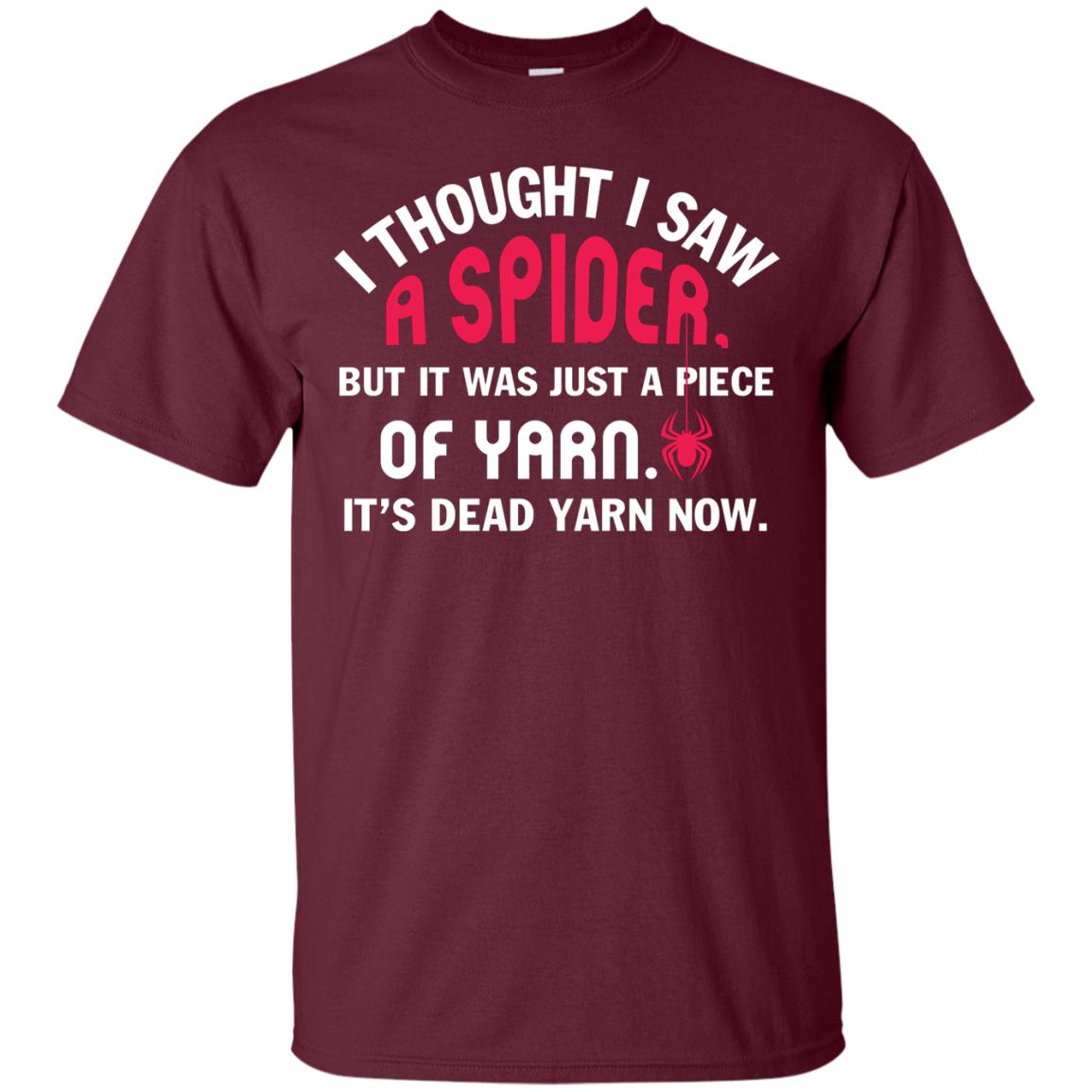 I Thought I Saw A Spider But It Was Just A Piece Of Yarn It’s Dead Yarn Now Funny Spider T-shirt Maroon