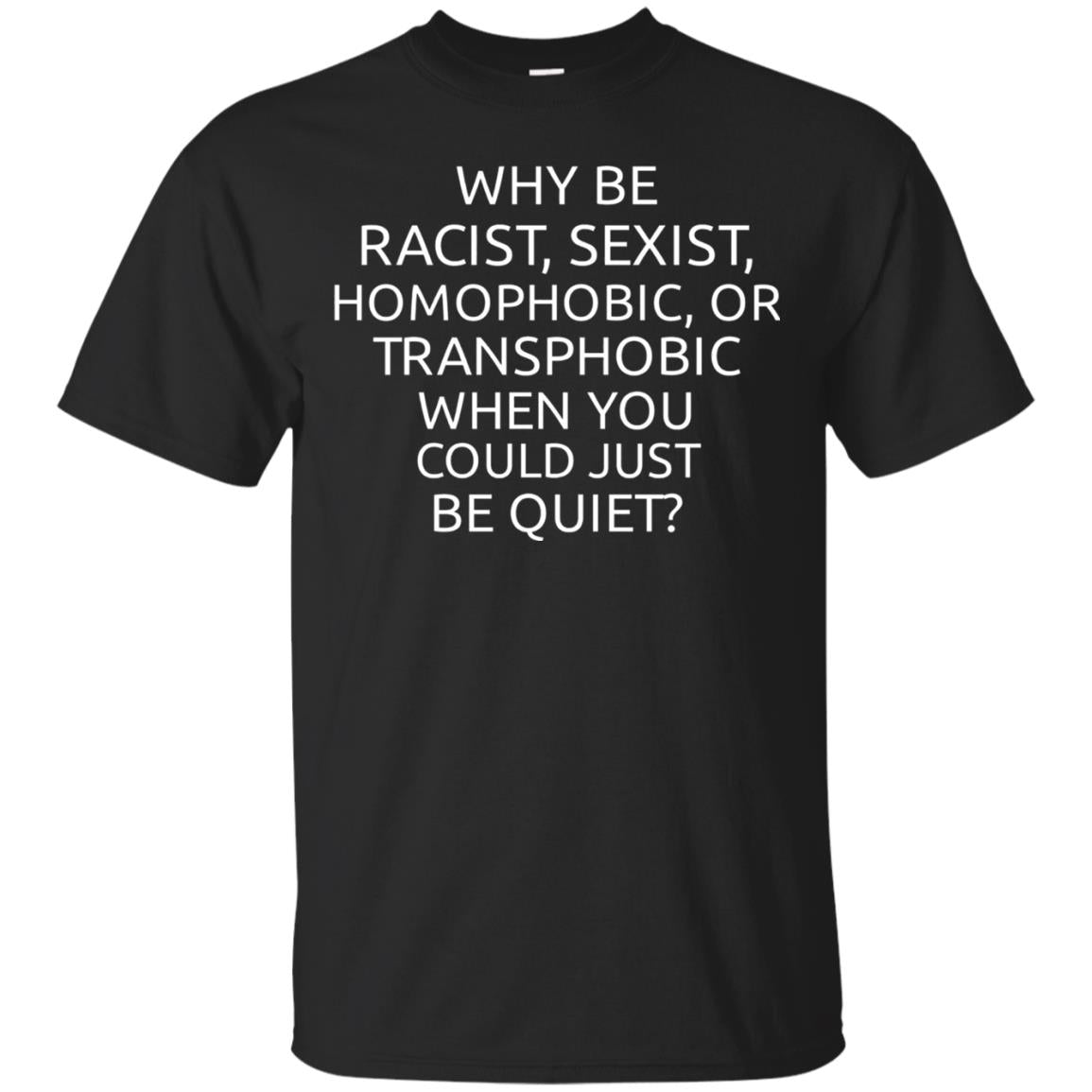 Why Be Racist Sexist Homophobic Or Transphobic T-shirt Black