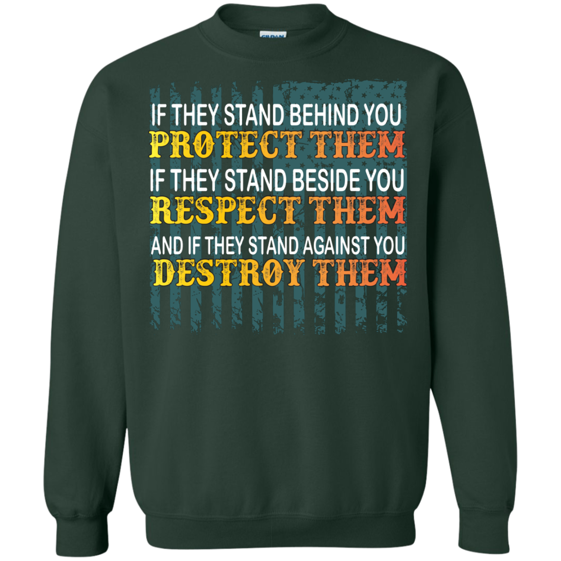 Military T-Shirt If They Stand Behind You Protect Them If They Stand Beside You Respect Them And If They Stand Against You Destroy Them Forest Green