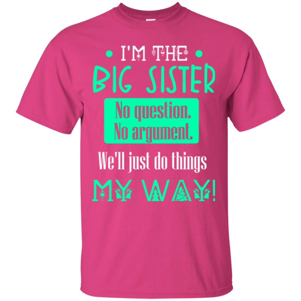 Sister T-shirt I'm The Big Sister No Question No Argument Heliconia