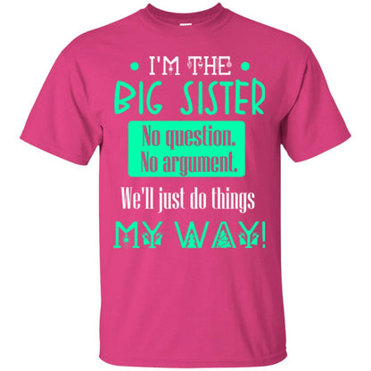 Sister T-shirt I'm The Big Sister No Question No Argument Heliconia