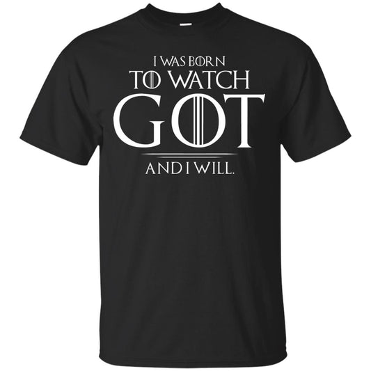 I Was Born To Watch Got And I Will Game Of Thrones Fan T-shirt Black