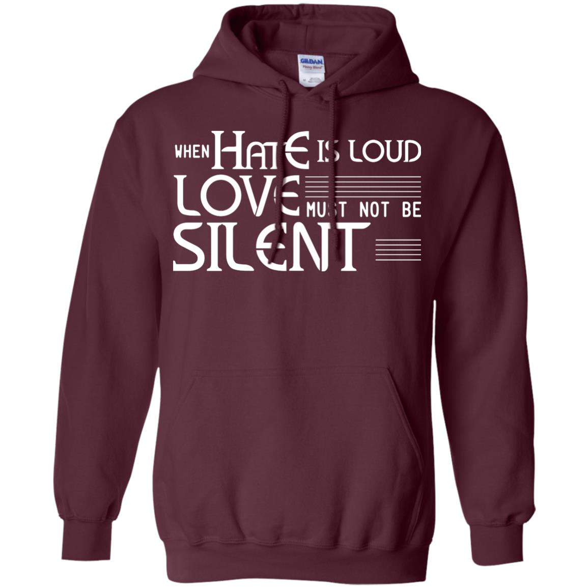 When Hate Is Loud Love Must Not Be Silent Shirt Maroon