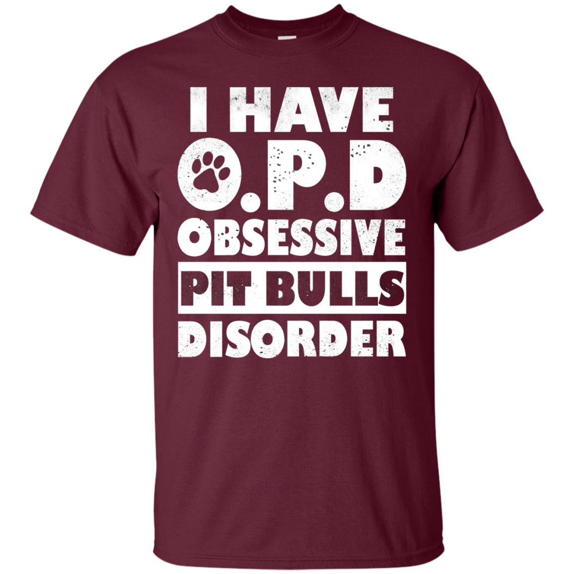 I Have O.p.d Obsessive Pit Bulls Disorder Dog Shirt Maroon