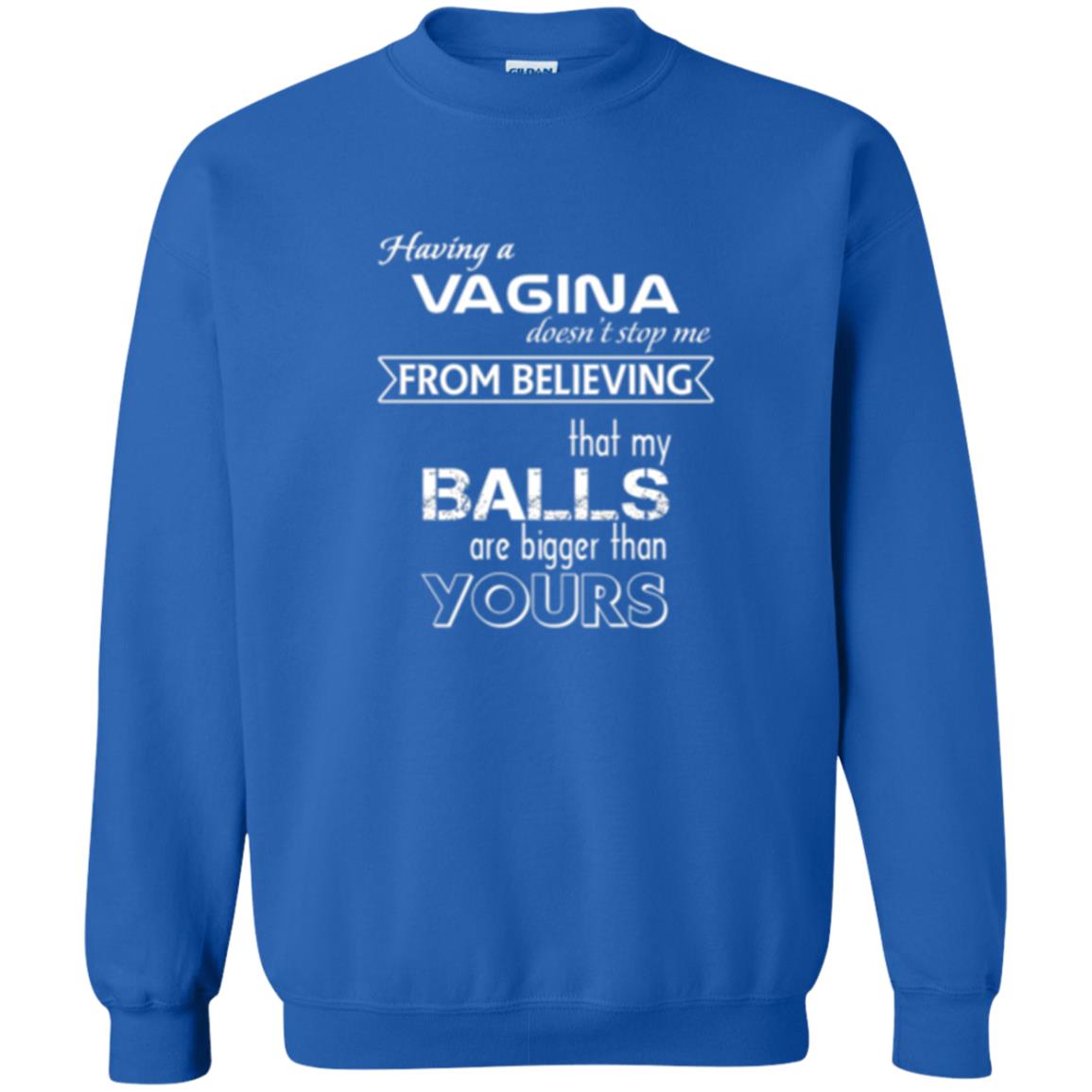 Having A Vagina Doesn_t Stop Me From Believing That My Balls T-shirt Royal