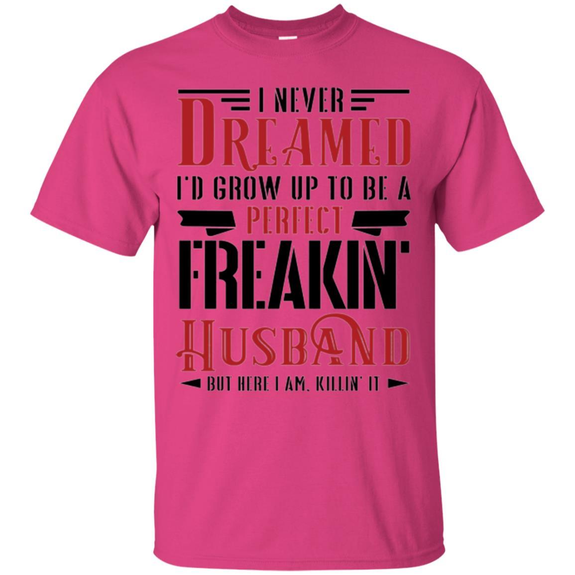 Husband T-shirt I Never Dreamed To Be A Perfect Freakin' Husband Heliconia
