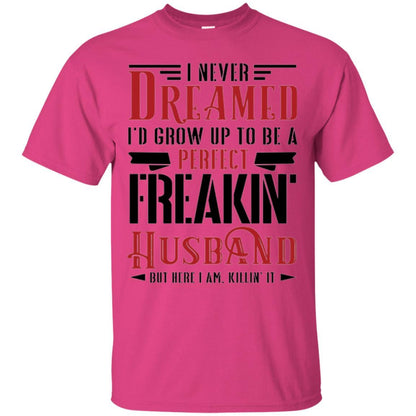 Husband T-shirt I Never Dreamed To Be A Perfect Freakin' Husband Heliconia