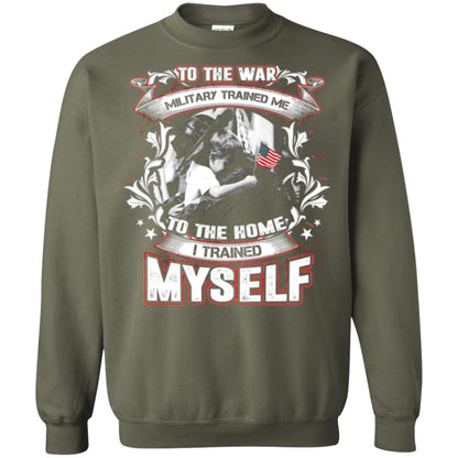 To The War Military Trained Me To The Home I Trained Myself Shirt Military Green