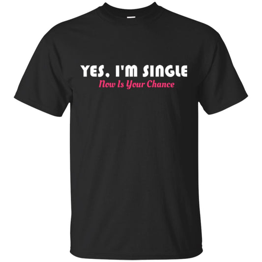 Yes I'm Single Now Is Your Chance T-shirt Black