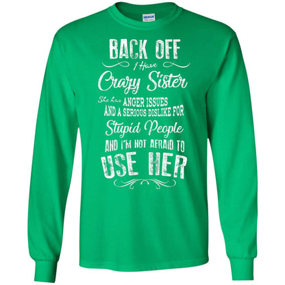Back Off I Have A Crazy Sister And I'm Not Afraid To Use Her Sibling Quote My Sister Shirt Irish Green