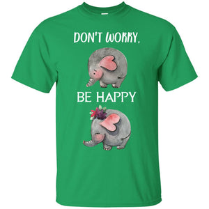 Don't Worry Be Happy Elephant Best Quote ShirtG200 Gildan Ultra Cotton T-Shirt