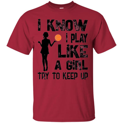 Basketball Lovers T-shirt I Know I Play Like A Girl Cardinal