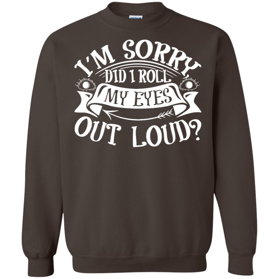 Im Sorry Did I Roll My Eyes Out Loud Shirt Dark Chocolate