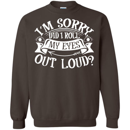 Im Sorry Did I Roll My Eyes Out Loud Shirt Dark Chocolate