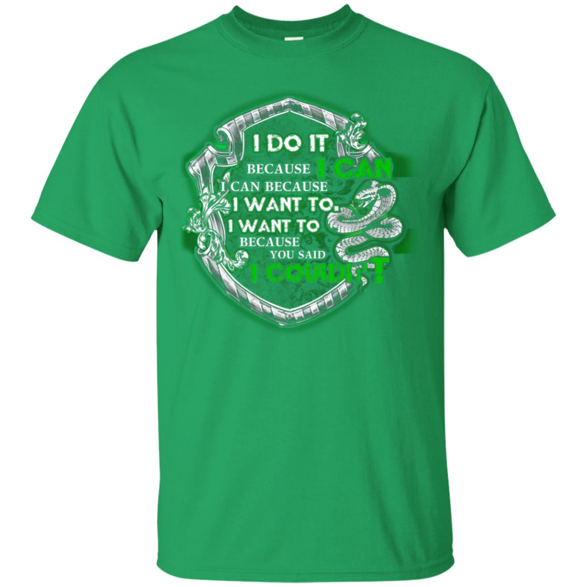 I Do It Because I Can I Can Because I Want To I Want To Because You Said I Couldn't Slytherin House Harry Potter Shirts Irish Green