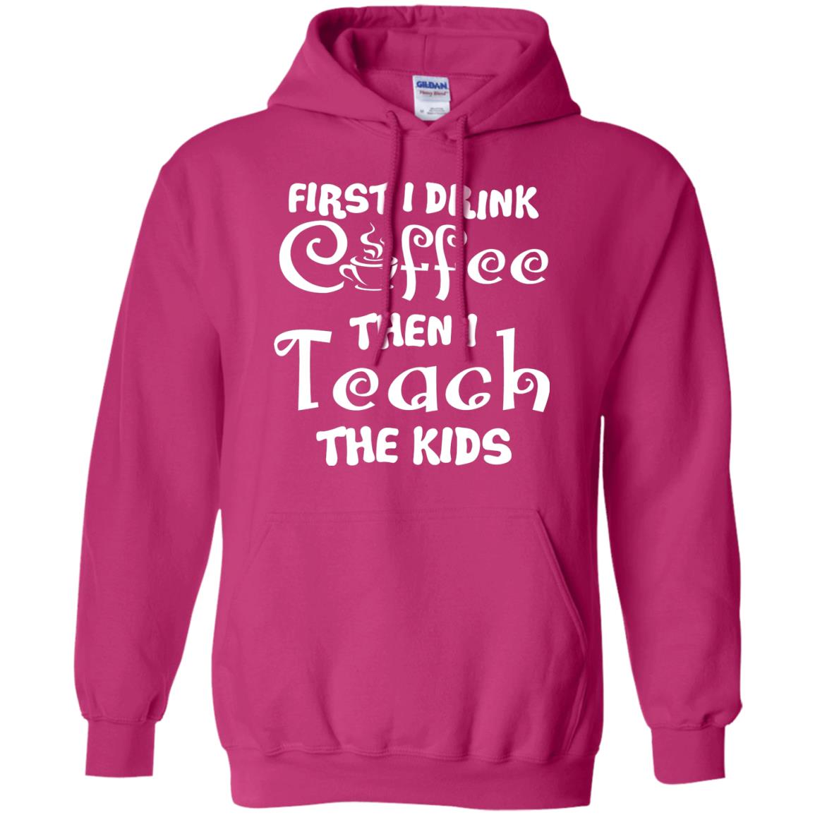 First I Drink Coffee Then I Teach The Kids Funny Coffee Gift Shirt For Teacher Heliconia