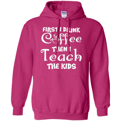First I Drink Coffee Then I Teach The Kids Funny Coffee Gift Shirt For Teacher Heliconia