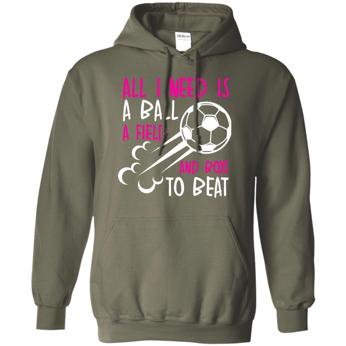 All I Need Is A Ball A Field And Boys To Beat Soccer Gift Shirt For Girl Military Green