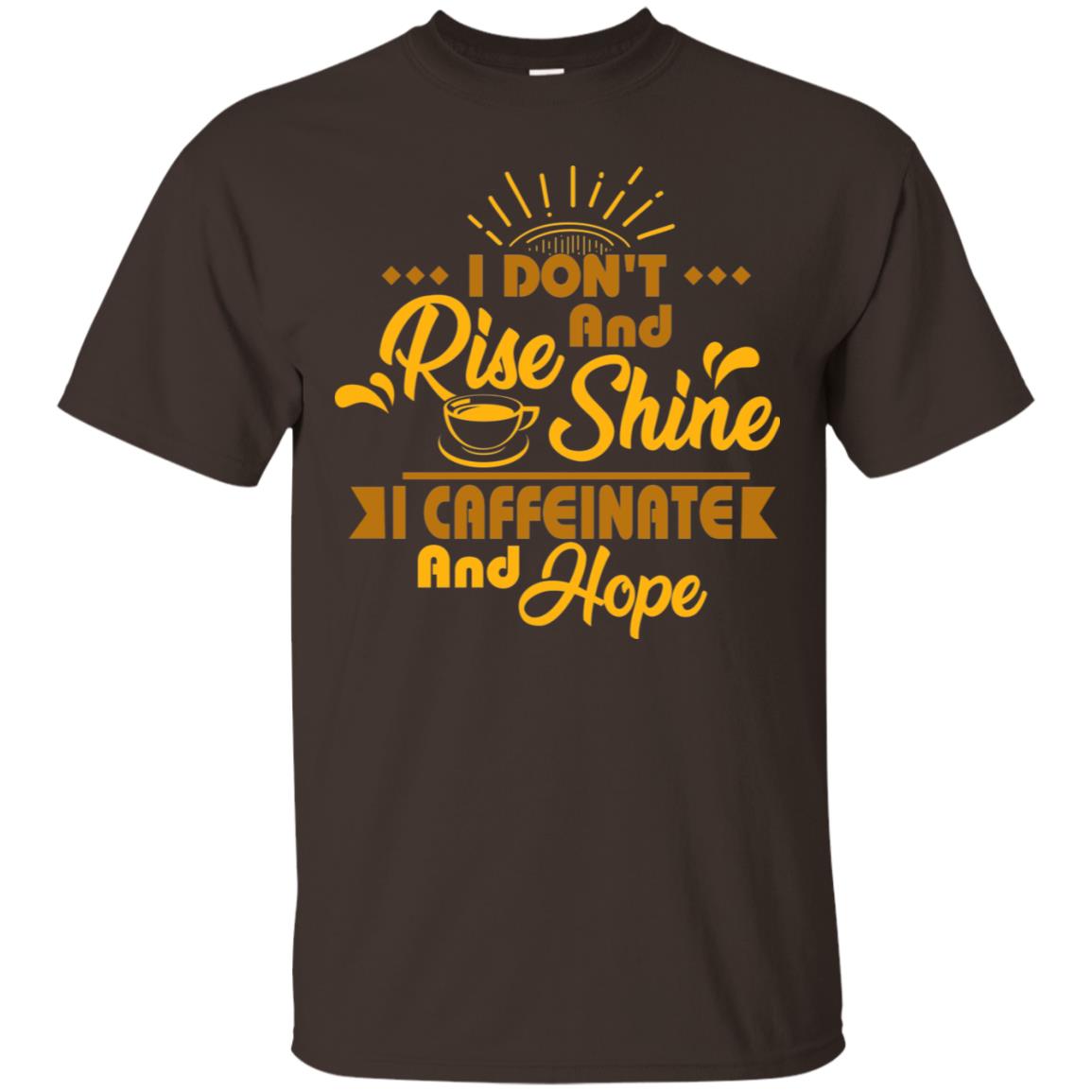 I Don't Rise And Shine I Caffeinate And Hope Coffee Gift Shirt Dark Chocolate