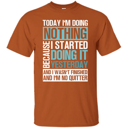 Today I'm Doing Nothing Because I Started Doing It Yeaterday And I Wasn't Finished And I'm Not Quitter Shirt Texas Orange