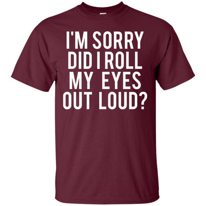 Im Sorry Did I Roll My Eyes Out Loud Funny Sarcastic Shirt Maroon