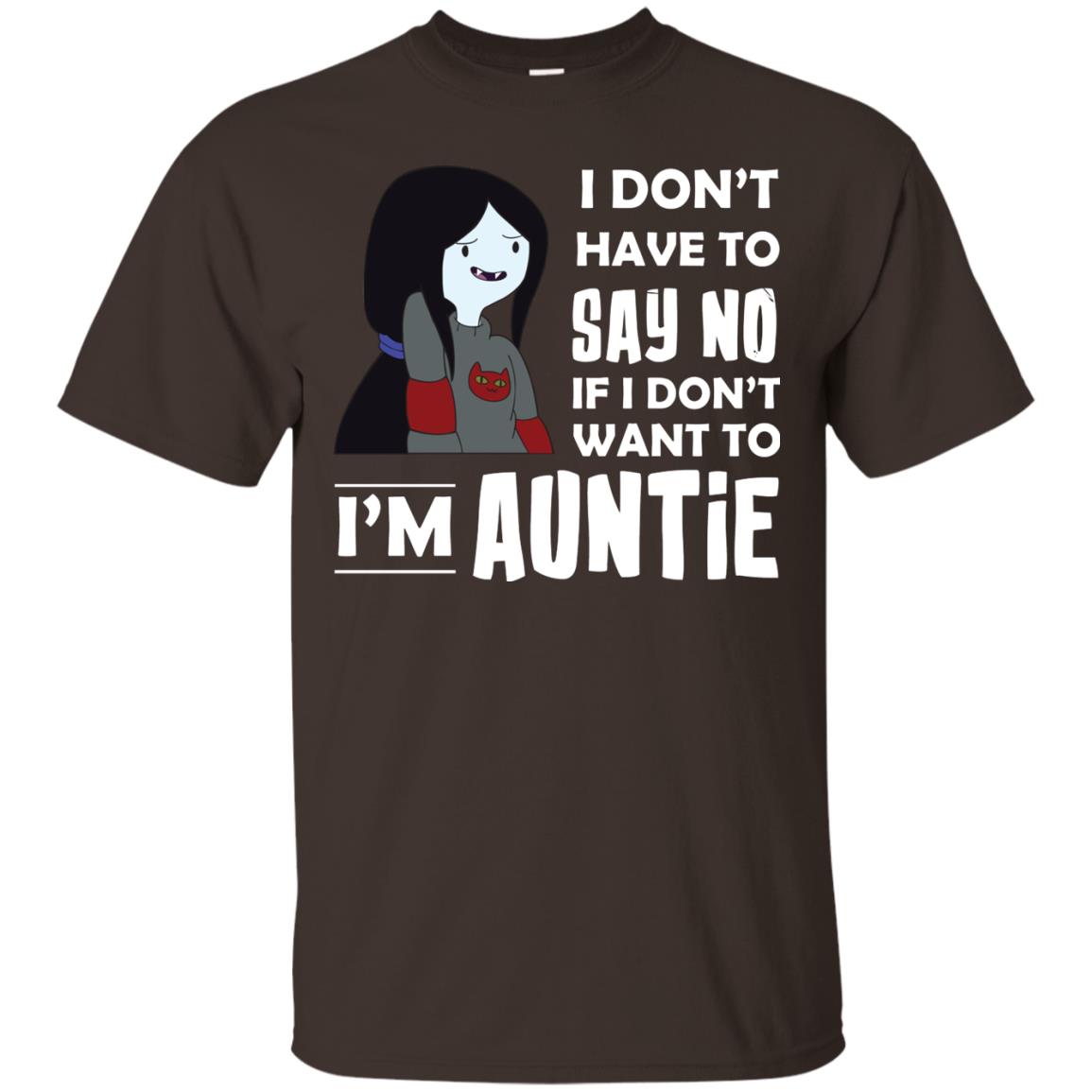 I Don_t Have To Say No If I Don_t Want To I_m Auntie Aunt Shirt Dark Chocolate