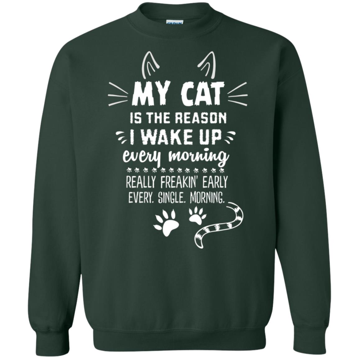 My Cat Is The Reason I Wake Up Every Morning Really Freakin' Early Every Single Moring Shirt Forest Green