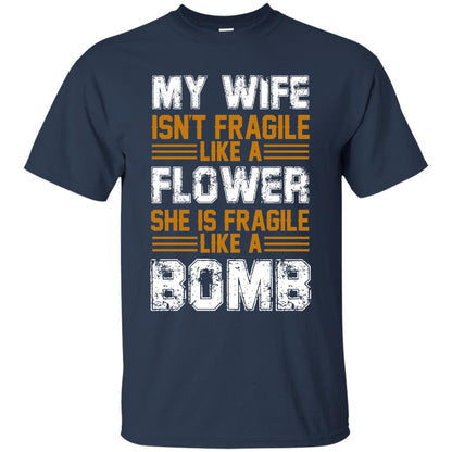 My Wife Isn_t Fragile Like A Flower She Is Fragile Like A Bomb Funny Wife Shirt For Husband Navy