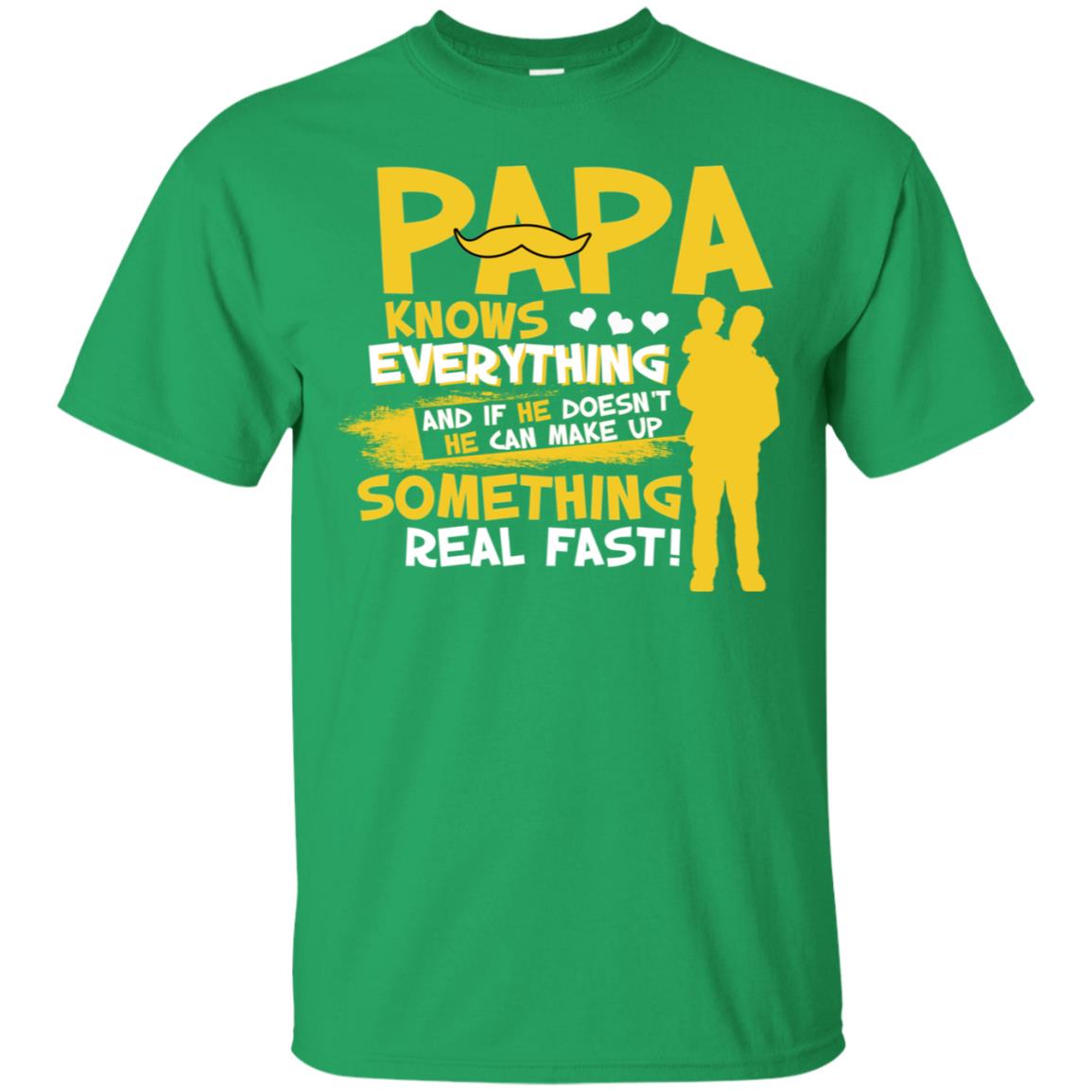 Papa Knows Everything And If He Doesn't He Can Make Up Something Real Fast Shirt Irish Green