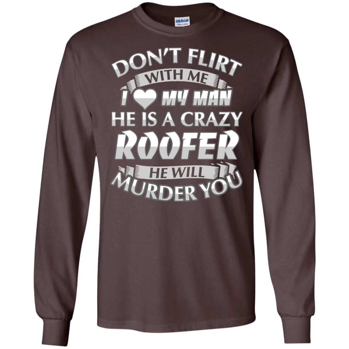 Roofer T-shirt Don_t Flirt With Me I Love My Crazy Dark Chocolate
