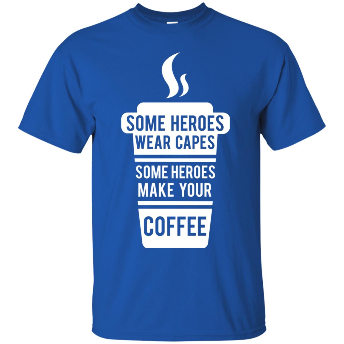 Coffee Lover T-shirt Some Heroes Wear Capes Some Heroes Make Your Coffee Royal