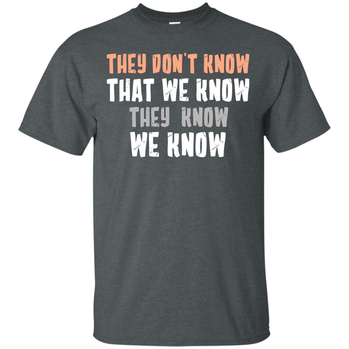 They Don_t Know That We Know They Know We Know Shirt Dark Heather