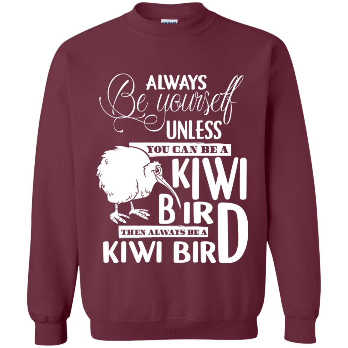 You Can Be A Kiwi Bird Then Always Be A Kiwi Bird T-shirt Maroon