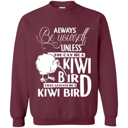 You Can Be A Kiwi Bird Then Always Be A Kiwi Bird T-shirt Maroon
