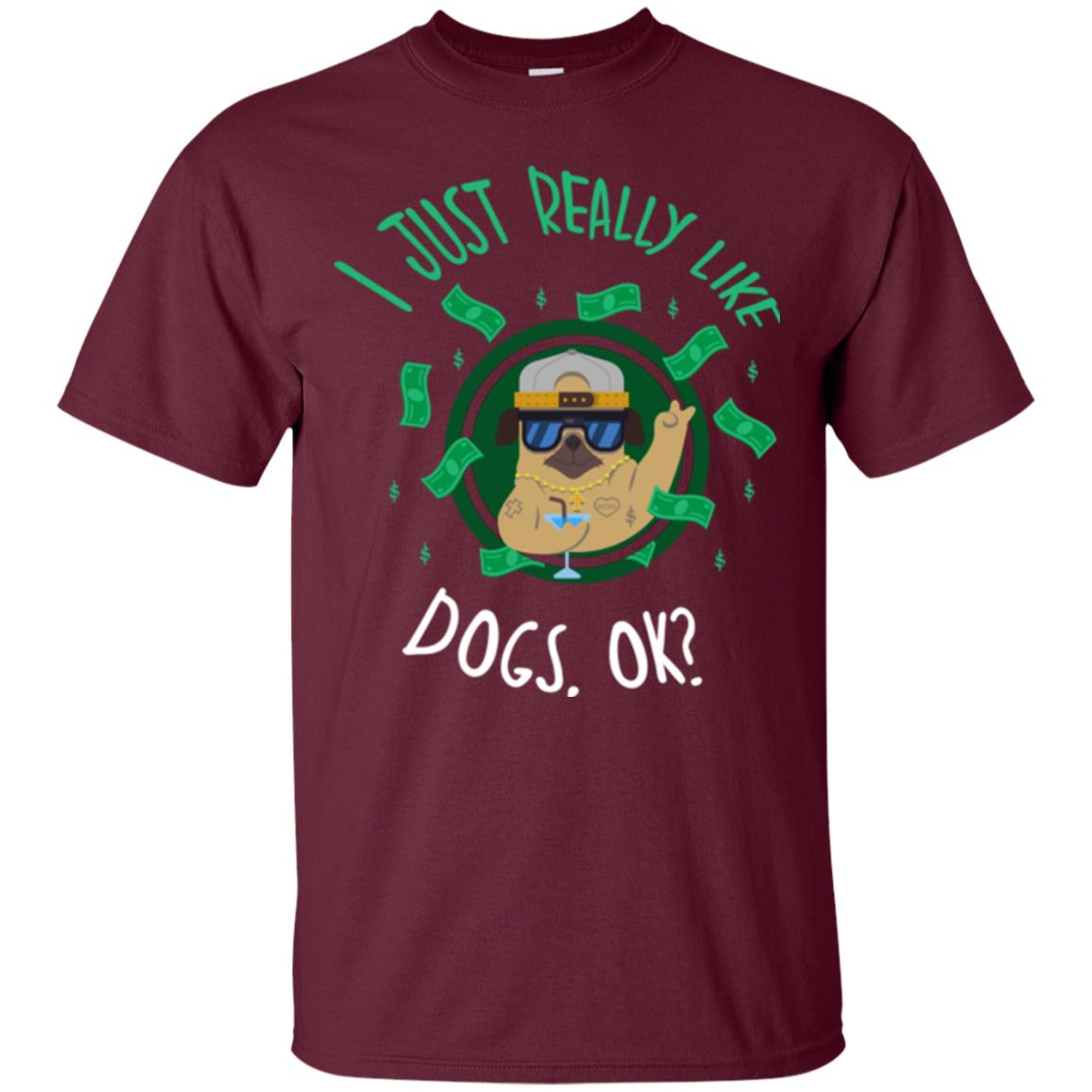 Dog Lover T-shirt I Just Really Like Dogs, Ok Maroon