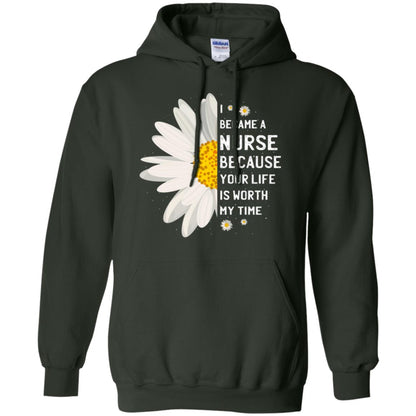 I Became A Nurse Because Your Life Is Worth My Time Best Quote Shirt Forest Green