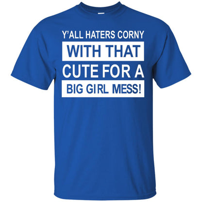 You All Haters Corny With That Cute Fora Big Girl Mess Shirt Royal