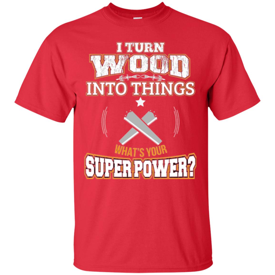 Woodworker T-shirt I Turn Wood Into Things Red