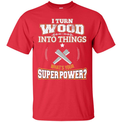 Woodworker T-shirt I Turn Wood Into Things Red
