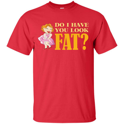 Do I Have You Look Fat Shirt Red