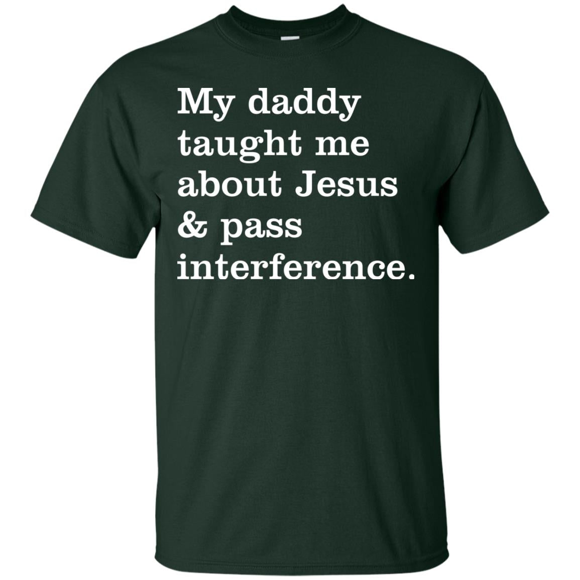 My Daddy Taught Me About Jesus And Pass Interference Shirt Forest